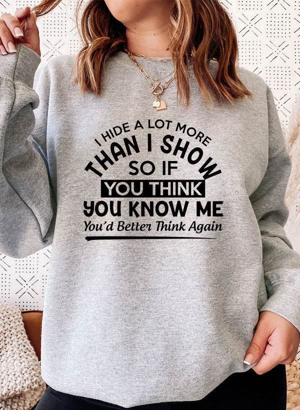 I Hide A Lot More Than I Show So If You Think Know Me Youd Better Sweat Shirt