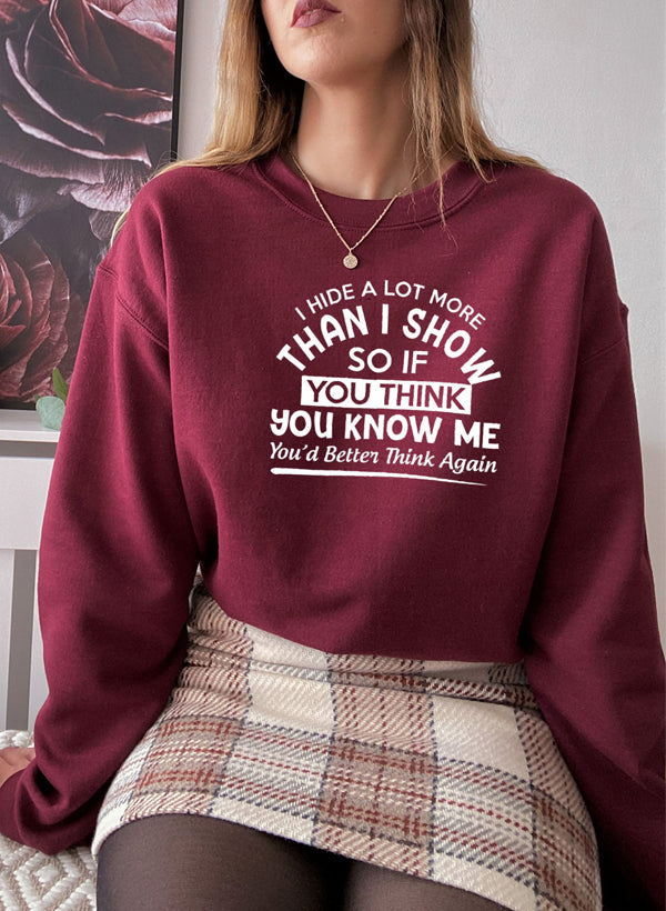 I Hide A Lot More Than I Show So If You Think Know Me Youd Better Sweat Shirt