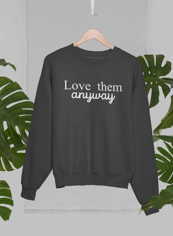 Love Them Anyway Sweat Shirt