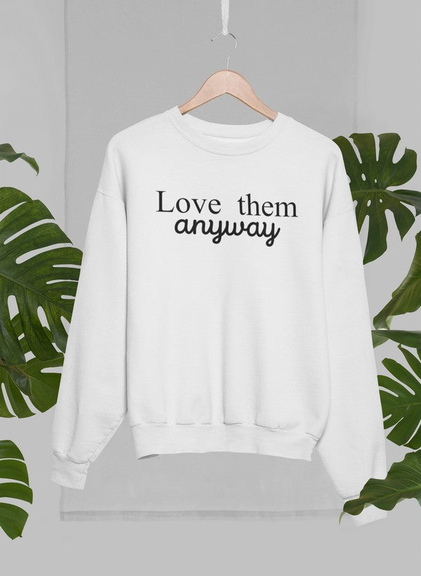 Love Them Anyway Sweat Shirt