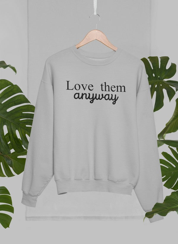 Love Them Anyway Sweat Shirt
