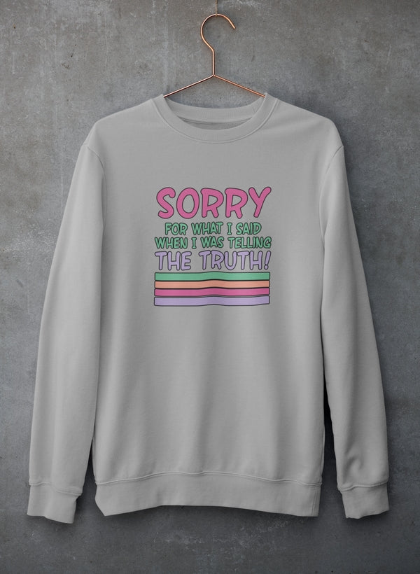 Sorry For What I Said When I Was Telling The Truth Sweat Shirt